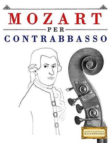 Mozart per Contrabbasso: 10 Pezzi Facili per Contrabbasso Libro per Principianti